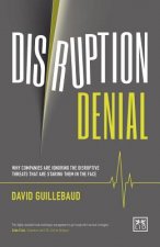 Disruption Denial: Why Companies are Ignoring the Disruptive Threats That are Staring Them in the Face