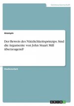 Beweis des Nutzlichkeitsprinzips. Sind die Argumente von John Stuart Mill uberzeugend?