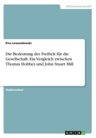 Bedeutung der Freiheit fur die Gesellschaft. Ein Vergleich zwischen Thomas Hobbes und John Stuart Mill