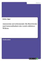 Autonomie am Lebensende. Die Reichweite und Anwendbarkeit des vorab erklarten Willens