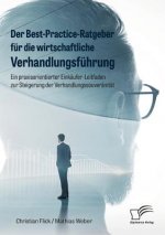 Best-Practice-Ratgeber fur die wirtschaftliche Verhandlungsfuhrung. Ein praxisorientierter Einkaufer-Leitfaden zur Steigerung der Verhandlungssouveran