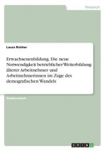 Erwachsenenbildung. Die neue Notwendigkeit betrieblicher Weiterbildung alterer Arbeitnehmer und Arbeitnehmerinnen im Zuge des demografischen Wandels