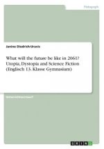 What will the future be like in 2061? Utopia, Dystopia and Science Fiction (Englisch 13. Klasse Gymnasium)