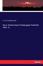 V. Armee-Corps im Kriege gegen Frankreich 1870 - 71
