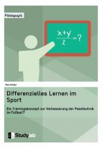 Differenzielles Lernen im Sport. Ein Trainingskonzept zur Verbesserung der Passtechnik im Fussball?