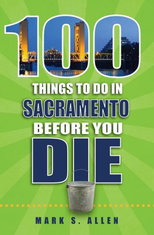 100 Things to Do in Sacramento Before You Die