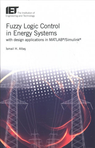 Fuzzy Logic Control in Energy Systems with design applications in MATLAB (R)/Simulink (R)