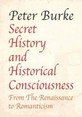 Secret History and Historical Consciousness From Renaissance to Romanticism