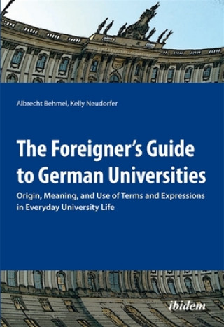 Foreigner`s Guide to German Universities - Origin, Meaning, and Use of Terms and Expressions in Everyday University Life