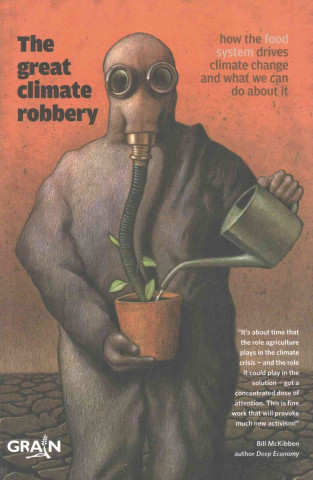 Great Climate Robbery - How the Food System Drives Climate Change and What We Can Do About It