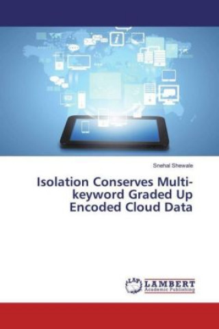 Isolation Conserves Multi-keyword Graded Up Encoded Cloud Data