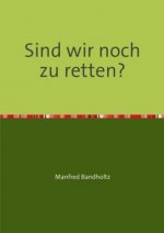 Sind wir noch zu retten?
