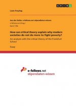 How can critical theory explain why modern societies do not do more to fight poverty?