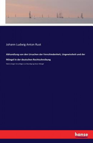 Abhandlung von den Ursachen der Verschiedenheit, Ungewissheit und der Mangel in der deutschen Rechtschreibung
