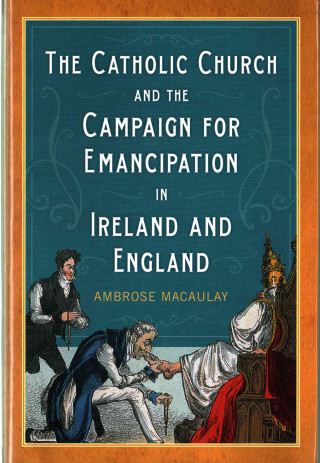 Catholic Church and the Campaign for Emancipation in Ireland and England