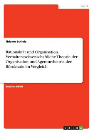 Rationalität und Organisation. Verhaltenswissenschaftliche Theorie der Organisation und Agenturtheorie der Bürokratie im Vergleich