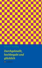 Durchgeknallt, hochbegabt und glucklich