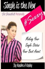 Be Beautiful Personally: Single Is the New Sexxy: Taking This Single Thing to a Whole New Level