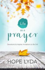 Life as a Prayer: Devotions to Inspire, Invitations to Be Still