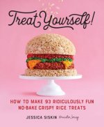Treat Yourself!: How to Make 93 Ridiculously Fun No-Bake Crispy Rice Treats
