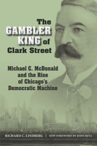 The Gambler King of Clark Street: Michael C. McDonald and the Rise of Chicago's Democratic Machine