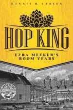 Hop King: Ezra Meeker's Boom Years