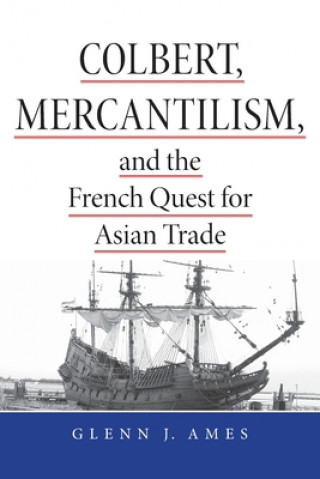 Colbert, Mercantilism, and the French Quest for Asian Trade (Glenn J. Ames)()