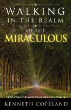 Walking in the Realm of the Miraculous: Love - The Ultimate Plan of God's Power