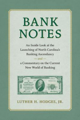 Bank Notes: An Inside Look at the Launching of North Carolina's Banking Ascendancy and a Commentary on the Current New World of Ba