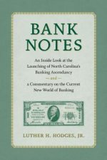 Bank Notes: An Inside Look at the Launching of North Carolina's Banking Ascendancy and a Commentary on the Current New World of Ba