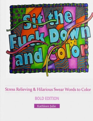 Sit the F*ck Down and Color (Bold Edition)