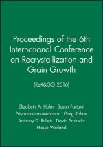 Proceedings of the 6th International Conference on Recrystallization and Grain Growth (ReX&GG 2016)