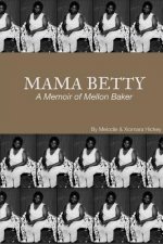 Mama Betty: A Memoir of Mellon Baker