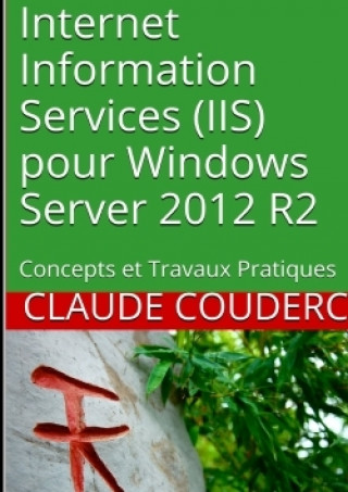 Internet Information Services (IIS) Pour Windows Server 2012 R2: Concepts Et Travaux Pratiques