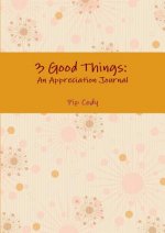 3 Good Things: an Appreciation Journal