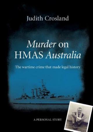 Murder on Hmas Australia: the Wartime Crime That Made Legal History