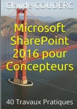Microsoft Sharepoint 2016 Pour Concepteurs: 40 Travaux Pratiques