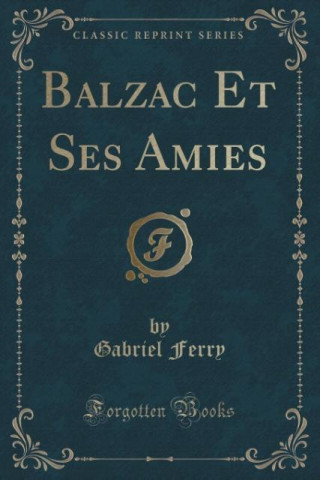 Balzac Et Ses Amies (Classic Reprint)