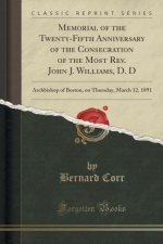 Memorial of the Twenty-Fifth Anniversary of the Consecration of the Most Rev. John J. Williams, D. D