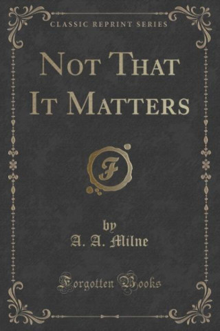 Not That It Matters (Classic Reprint)