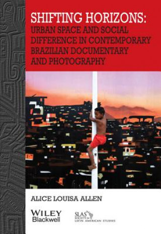 Shifting Horizons - Urban Space and Social Difference in Contemporary Brazilian Documentary and Photography