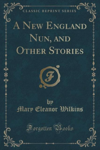 New England Nun, and Other Stories (Classic Reprint)