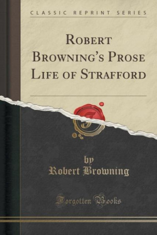 Robert Browning's Prose Life of Strafford (Classic Reprint)