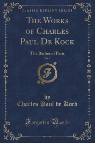 THE WORKS OF CHARLES PAUL DE KOCK, VOL.