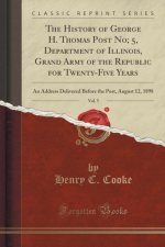 History of George H. Thomas Post No; 5, Department of Illinois, Grand Army of the Republic for Twenty-Five Years, Vol. 5