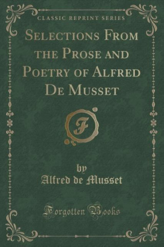 Selections from the Prose and Poetry of Alfred de Musset (Classic Reprint)