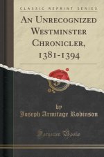 Unrecognized Westminster Chronicler, 1381-1394 (Classic Reprint)