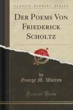 Poems Von Friederick Scholtz (Classic Reprint)