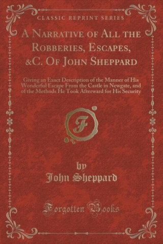 Narrative of All the Robberies, Escapes, &C. of John Sheppard