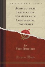 Agricultural Instruction for Adults in Continental Countries (Classic Reprint)